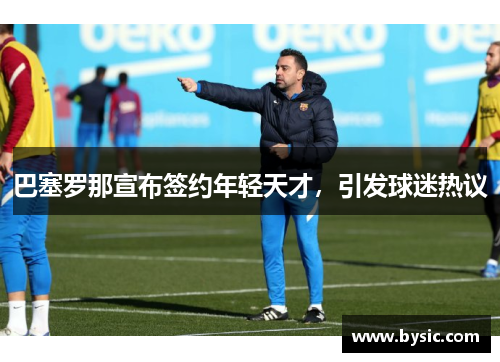 巴塞罗那宣布签约年轻天才，引发球迷热议