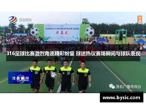 316足球比赛激烈角逐精彩纷呈 球迷热议赛场瞬间与球队表现