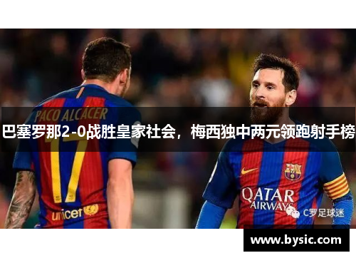 巴塞罗那2-0战胜皇家社会，梅西独中两元领跑射手榜