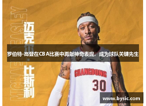 罗伯特-高登在CBA比赛中再献神奇表现，成为球队关键先生