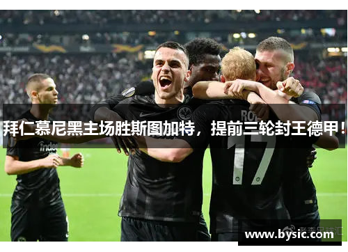 拜仁慕尼黑主场胜斯图加特，提前三轮封王德甲！