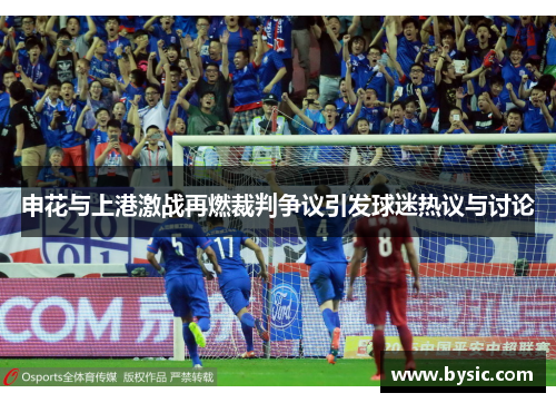 申花与上港激战再燃裁判争议引发球迷热议与讨论