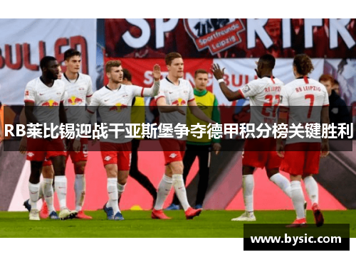 RB莱比锡迎战干亚斯堡争夺德甲积分榜关键胜利