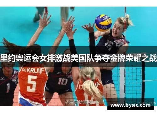 里约奥运会女排激战美国队争夺金牌荣耀之战
