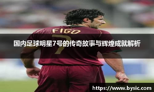 国内足球明星7号的传奇故事与辉煌成就解析