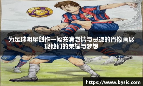 为足球明星创作一幅充满激情与灵魂的肖像画展现他们的荣耀与梦想