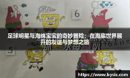 足球明星与海绵宝宝的奇妙冒险：在海底世界展开的友谊与梦想之旅